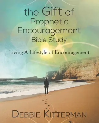 Die Gabe der prophetischen Ermutigung Bibelstudium: Einen Lebensstil der Ermutigung leben - The Gift of Prophetic Encouragement Bible Study: Living a Lifestyle of Encouragement
