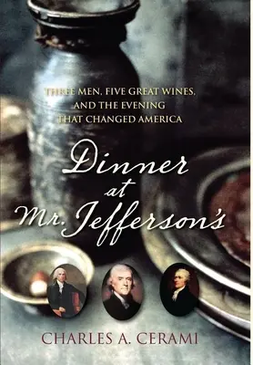 Dinner bei Mr. Jefferson's: Drei Männer, fünf große Weine und ein Abend, der Amerika veränderte - Dinner at Mr. Jefferson's: Three Men, Five Great Wines, and the Evening That Changed America