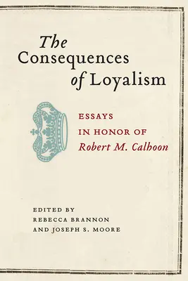 Die Folgen des Loyalismus: Aufsätze zu Ehren von Robert M. Calhoon - The Consequences of Loyalism: Essays in Honor of Robert M. Calhoon