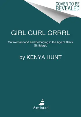Girl Gurl Grrrl: Über Frausein und Zugehörigkeit im Zeitalter der schwarzen Mädchenmagie - Girl Gurl Grrrl: On Womanhood and Belonging in the Age of Black Girl Magic