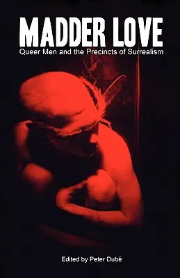 Verrückte Liebe: Queer Men und die Grenzen des Surrealismus - Madder Love: Queer Men and the Precincts of Surrealism