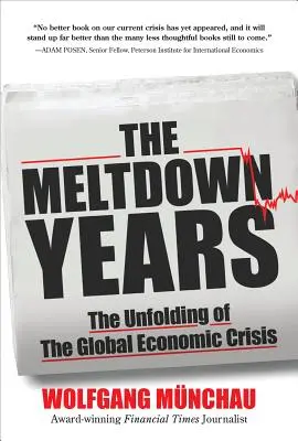 Die Jahre der Kernschmelze: Die Entfaltung der globalen Wirtschaftskrise - The Meltdown Years: The Unfolding of the Global Economic Crisis