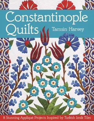 Konstantinopel-Quilts: 8 atemberaubende Applikationsprojekte, inspiriert von türkischen Iznik-Fliesen - Constantinople Quilts: 8 Stunning Appliqu Projects Inspired by Turkish Iznik Tiles