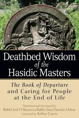 Die Weisheit der chassidischen Meister am Sterbebett: Das Buch des Abschieds und die Pflege von Menschen am Ende des Lebens - Deathbed Wisdom of the Hasidic Masters: The Book of Departure and Caring for People at the End of Life