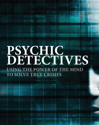 Hellseherische Detektive: Mit der Kraft des Geistes wahre Verbrechen aufklären - Psychic Detectives: Using the Power of the Mind to Solve True Crimes
