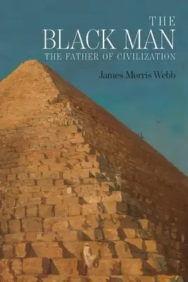 Der Schwarze Mann: Der Vater der Zivilisation, bewiesen durch die biblische Geschichte - The Black Man: The Father of Civilization, Proven by Biblical History