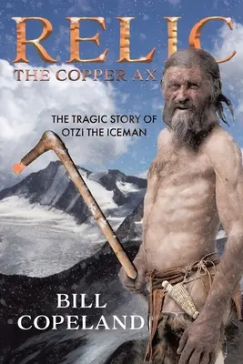 Reliquie Die Kupferaxt: Die tragische Geschichte von Ötzi dem Eismann - Relic The Copper Ax: The Tragic Story of Otzi the Iceman