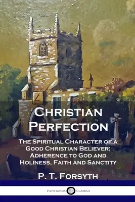 Christliche Vollkommenheit: Der geistliche Charakter eines guten christlichen Gläubigen; Treue zu Gott und Heiligkeit, Glaube und Heiligkeit - Christian Perfection: The Spiritual Character of a Good Christian Believer; Adherence to God and Holiness, Faith and Sanctity