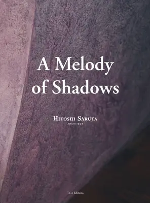 Eine Melodie der Schatten: Die Architektur von Hitoshi Saruta - A Melody of Shadows: The Architecture of Hitoshi Saruta