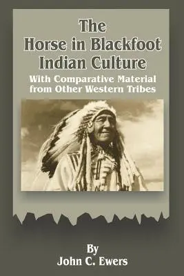 Das Pferd in der Kultur der Blackfoot-Indianer: Mit vergleichendem Material von anderen westlichen Stämmen - The Horse in Blackfoot Indian Culture: With Comparative Material from Other Western Tribes