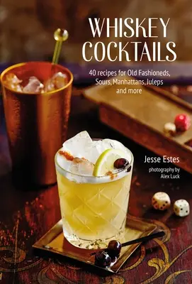 Whiskey-Cocktails: 40 Rezepte für Old Fashioneds, Sours, Manhattans, Juleps und mehr - Whiskey Cocktails: 40 Recipes for Old Fashioneds, Sours, Manhattans, Juleps and More