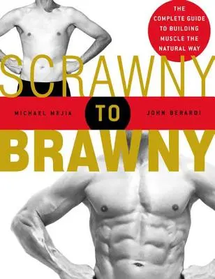 Aus mager wird mollig: Der komplette Leitfaden zum Muskelaufbau auf natürliche Weise - Scrawny to Brawny: The Complete Guide to Building Muscle the Natural Way