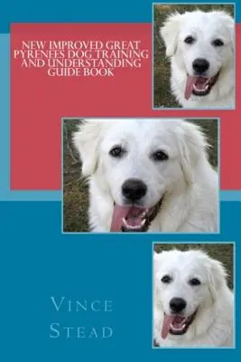 Neues, verbessertes Buch über die Ausbildung und das Verständnis von Hunden der Rasse Great Pyrenees - New Improved Great Pyrenees Dog Training and Understanding Guide Book