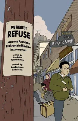 We Hereby Refuse: Der japanisch-amerikanische Widerstand gegen die Kriegsgefangenschaft - We Hereby Refuse: Japanese American Resistance to Wartime Incarceration