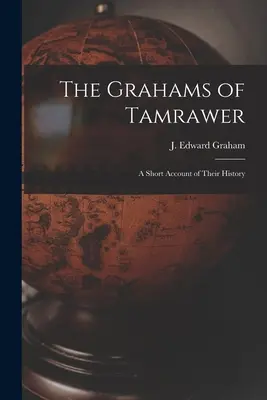 Die Grahams von Tamrawer: ein kurzer Bericht über ihre Geschichte (Graham J. Edward (James Edward)) - The Grahams of Tamrawer: a Short Account of Their History (Graham J. Edward (James Edward))