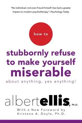 Wie Sie sich hartnäckig weigern, sich wegen irgendetwas unglücklich zu machen - ja, wegen allem! - How to Stubbornly Refuse to Make Yourself Miserable about Anything--Yes, Anything!