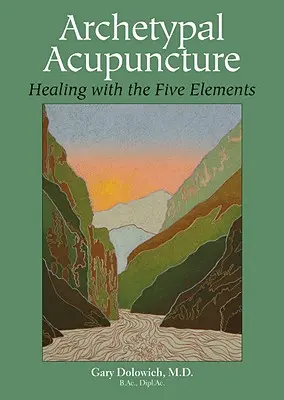 Archetypische Akupunktur: Heilen mit den fünf Elementen - Archetypal Acupuncture: Healing with the Five Elements