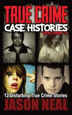 True Crime Case Histories - Band 2: 12 verstörende wahre Kriminalgeschichten - True Crime Case Histories - Volume 2: 12 Disturbing True Crime Stories