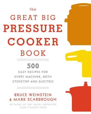 Das große Schnellkochtopf-Buch: 500 einfache Rezepte für jedes Gerät, sowohl auf dem Herd als auch elektrisch: Ein Kochbuch - The Great Big Pressure Cooker Book: 500 Easy Recipes for Every Machine, Both Stovetop and Electric: A Cookbook