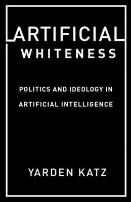 Künstliches Weißsein: Politik und Ideologie in der künstlichen Intelligenz - Artificial Whiteness: Politics and Ideology in Artificial Intelligence