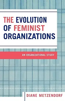 Die Entwicklung feministischer Organisationen: Eine Organisationsstudie - The Evolution of Feminist Organizations: An Organizational Study