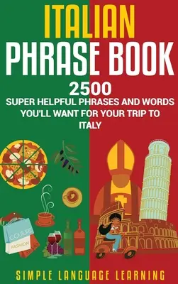 Italienischer Sprachführer: 2500 hilfreiche Redewendungen und Wörter für Ihre Reise nach Italien - Italian Phrase Book: 2500 Super Helpful Phrases and Words You'll Want for Your Trip to Italy