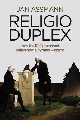 Religio Duplex: Wie die Aufklärung die ägyptische Religion neu erfand - Religio Duplex: How the Enlightenment Reinvented Egyptian Religion