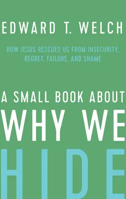 Ein kleines Buch darüber, warum wir uns verstecken: Wie Jesus uns vor Unsicherheit, Reue, Versagen und Scham rettet - A Small Book about Why We Hide: How Jesus Rescues Us from Insecurity, Regret, Failure, and Shame