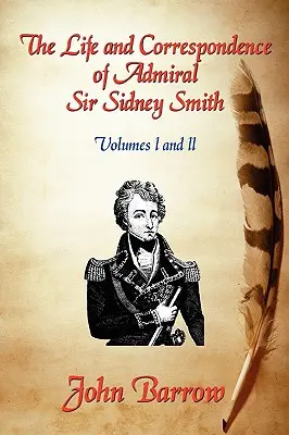 Das Leben und die Korrespondenz von Admiral Sir William Sidney Smith: Bd. I und II - The Life and Correspondence of Admiral Sir William Sidney Smith: Vol. I and II