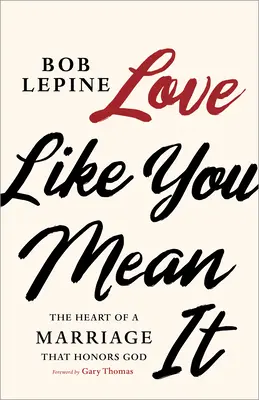 Love Like You Mean It: Das Herz einer Ehe, die Gott ehrt - Love Like You Mean It: The Heart of a Marriage That Honors God