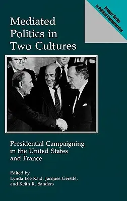 Vermittelte Politik in zwei Kulturkreisen: Präsidentschaftswahlkämpfe in den Vereinigten Staaten und Frankreich - Mediated Politics in Two Cultures: Presidential Campaigning in the United States and France