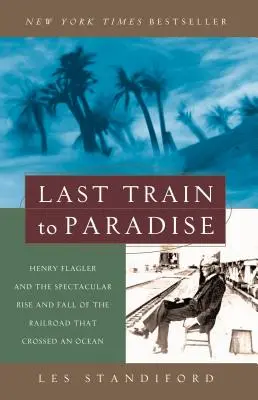 Der letzte Zug ins Paradies: Henry Flagler und der spektakuläre Aufstieg und Fall der Eisenbahn, die einen Ozean überquerte - Last Train to Paradise: Henry Flagler and the Spectacular Rise and Fall of the Railroad That Crossed an Ocean