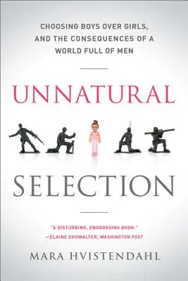 Unnatürliche Auslese: Die Entscheidung für Jungen statt für Mädchen und die Folgen einer Welt voller Männer - Unnatural Selection: Choosing Boys Over Girls, and the Consequences of a World Full of Men