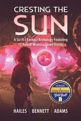 Die Sonne überqueren: Eine Sci-Fi/Fantasy-Anthologie mit 12 preisgekrönten Kurzgeschichten - Cresting the Sun: A Sci-Fi / Fantasy Anthology Featuring 12 Award-Winning Short Stories