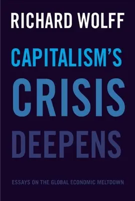 Die Krise des Kapitalismus vertieft sich: Essays über den globalen wirtschaftlichen Zusammenbruch - Capitalism's Crisis Deepens: Essays on the Global Economic Meltdown
