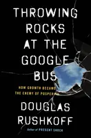 Throwing Rocks at the Google Bus - Wie das Wachstum zum Feind des Wohlstands wurde - Throwing Rocks at the Google Bus - How Growth Became the Enemy of Prosperity