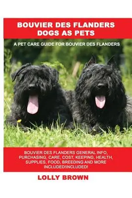 Bouvier des Flanders Hunde als Haustiere: Bouvier des Flanders Allgemeine Infos, Anschaffung, Pflege, Kosten, Haltung, Gesundheit, Zubehör, Futter, Zucht und mehr inklusive - Bouvier des Flanders Dogs as Pets: Bouvier des Flanders General Info, Purchasing, Care, Cost, Keeping, Health, Supplies, Food, Breeding and More Inclu