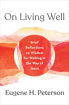 Über ein gutes Leben: Kurze Überlegungen zur Weisheit, um auf dem Weg Jesu zu gehen - On Living Well: Brief Reflections on Wisdom for Walking in the Way of Jesus