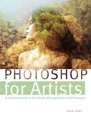 Photoshop für Künstler: Ein kompletter Leitfaden für bildende Künstler, Fotografen und Grafiker - Photoshop for Artists: A Complete Guide for Fine Artists, Photographers, and Printmakers