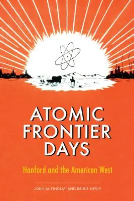 Atomic Frontier Days: Hanford und der amerikanische Westen - Atomic Frontier Days: Hanford and the American West
