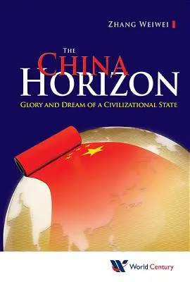 China Horizon, The: Ruhm und Traum eines zivilisatorischen Staates - China Horizon, The: Glory and Dream of a Civilizational State