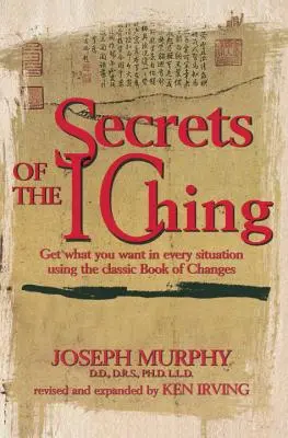 Die Geheimnisse des I Ging: Mit dem klassischen Buch der Wandlungen bekommen Sie in jeder Situation, was Sie wollen - Secrets of the I Ching: Get What You Want in Every Situation Using the Classic Book of Changes