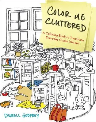 Color Me Cluttered: Ein Malbuch, das das alltägliche Chaos in Kunst verwandelt - Color Me Cluttered: A Coloring Book to Transform Everyday Chaos Into Art