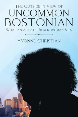 Der Blick von außen auf Uncommon Bostonian: Was eine autistische schwarze Frau sieht - The Outside in View of Uncommon Bostonian: What an Autistic Black Woman Sees