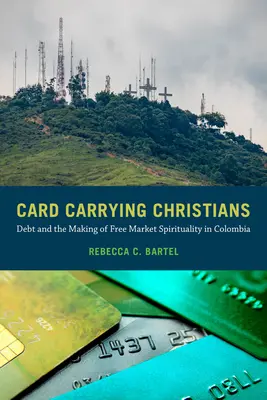 Kartentragende Christen: Verschuldung und die Entstehung der Spiritualität des freien Marktes in Kolumbien - Card-Carrying Christians: Debt and the Making of Free Market Spirituality in Colombia