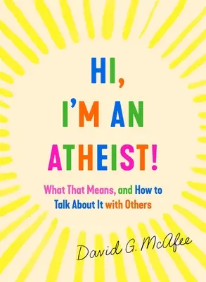 Hallo, ich bin ein Atheist! Was das bedeutet und wie man mit anderen darüber spricht - Hi, I'm an Atheist!: What That Means and How to Talk about It with Others