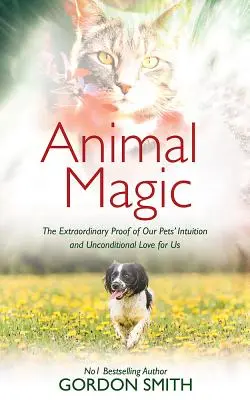 Tiermagie: Der außergewöhnliche Beweis für die Intuition unserer Haustiere und ihre bedingungslose Liebe zu uns - Animal Magic: The Extraordinary Proof of Our Pets' Intuition and Unconditional Love for Us