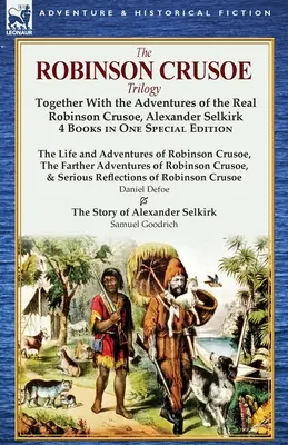 Die Robinson-Crusoe-Trilogie: Zusammen mit den Abenteuern des echten Robinson Crusoe, Alexander Selkirk 4 Bücher in einer Sonderausgabe - The Robinson Crusoe Trilogy: Together with the Adventures of the Real Robinson Crusoe, Alexander Selkirk 4 Books in One Special Edition