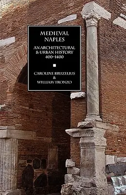 Mittelalterliches Neapel: Eine architektonische und städtische Geschichte, 400-1400 - Medieval Naples: An Architectural & Urban History, 400-1400