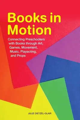 Bücher in Bewegung: Vorschulkinder durch Kunst, Spiele, Bewegung, Musik, Schauspiel und Requisiten mit Büchern in Verbindung bringen - Books in Motion: Connecting Preschoolers with Books Through Art, Games, Movement, Music, Playacting, and Props